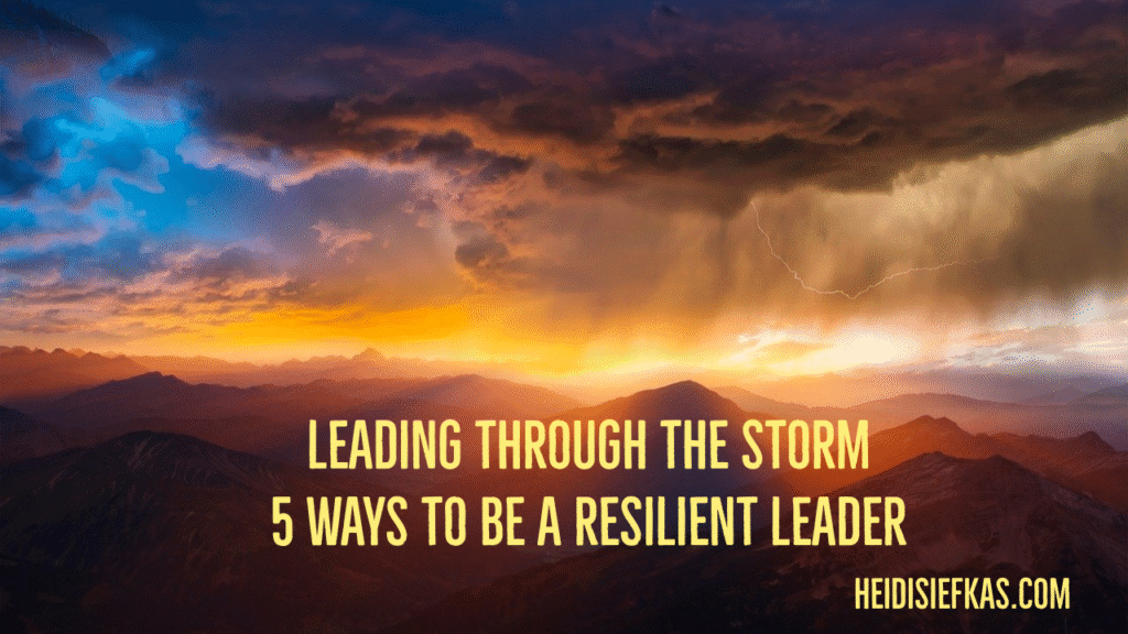 Leading through the Storm 5 Ways to be a resilient leader