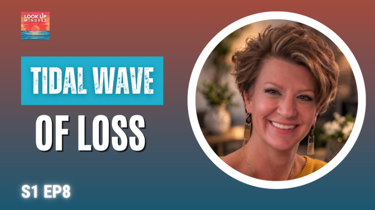 Tidal wave of loss — The Look Up Mindset Podcast with Special Guest Amy Becker